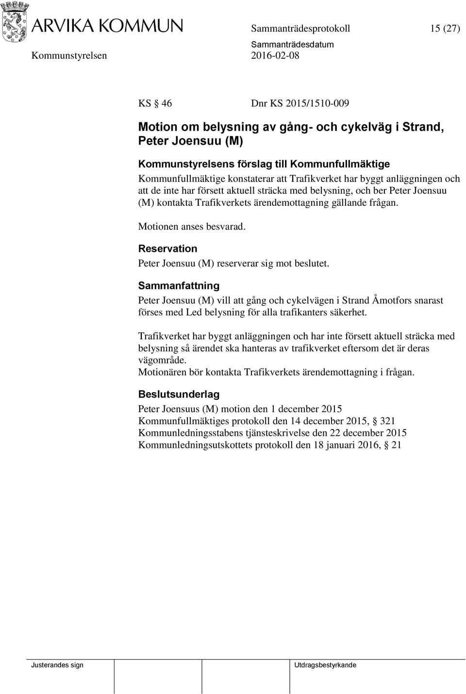 Motionen anses besvarad. Reservation Peter Joensuu (M) reserverar sig mot beslutet.