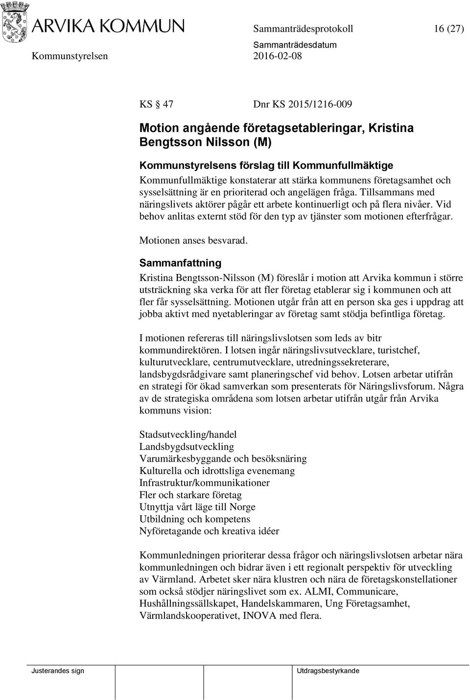 Vid behov anlitas externt stöd för den typ av tjänster som motionen efterfrågar. Motionen anses besvarad.