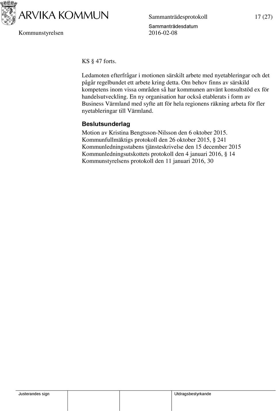 En ny organisation har också etablerats i form av Business Värmland med syfte att för hela regionens räkning arbeta för fler nyetableringar till Värmland.