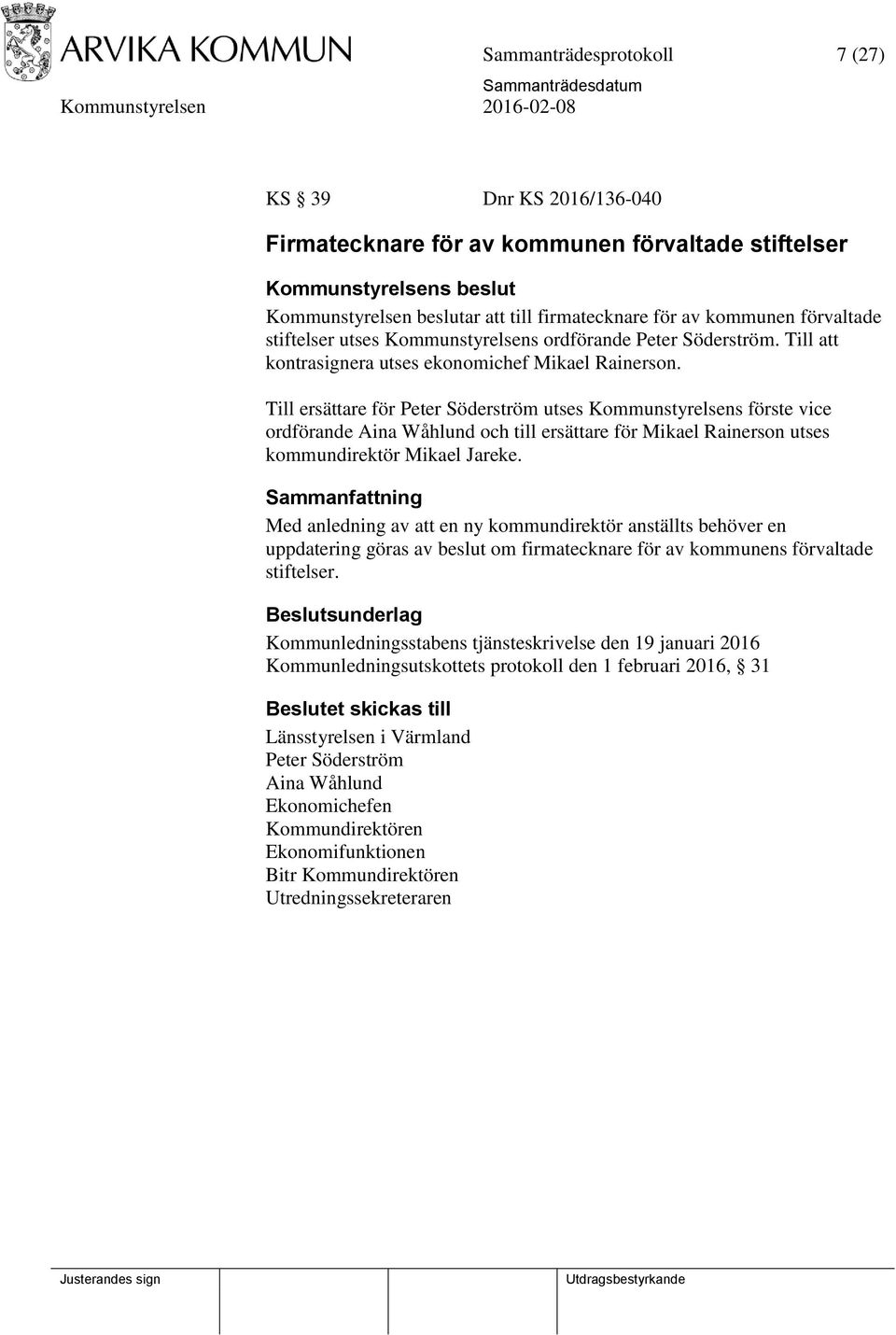Till ersättare för Peter Söderström utses Kommunstyrelsens förste vice ordförande Aina Wåhlund och till ersättare för Mikael Rainerson utses kommundirektör Mikael Jareke.
