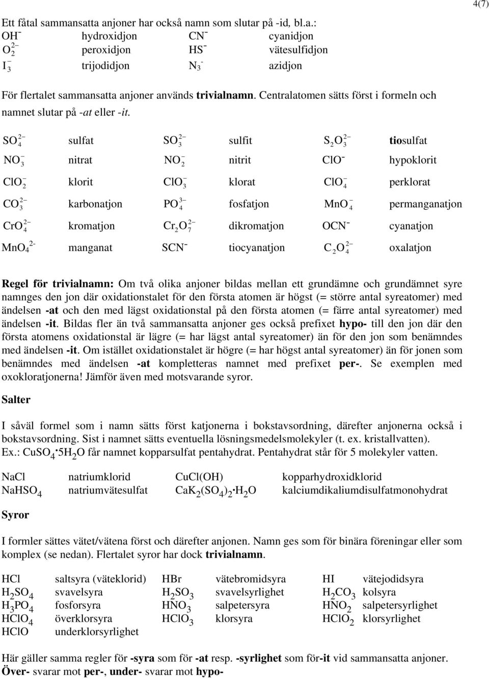 S sulfat S sulfit S tiosulfat N nitrat N nitrit Cl - hypoklorit Cl klorit Cl klorat Cl perklorat C karbonatjon P fosfatjon Mn permanganatjon Cr kromatjon Cr dikromatjon CN - 7 cyanatjon Mn - manganat