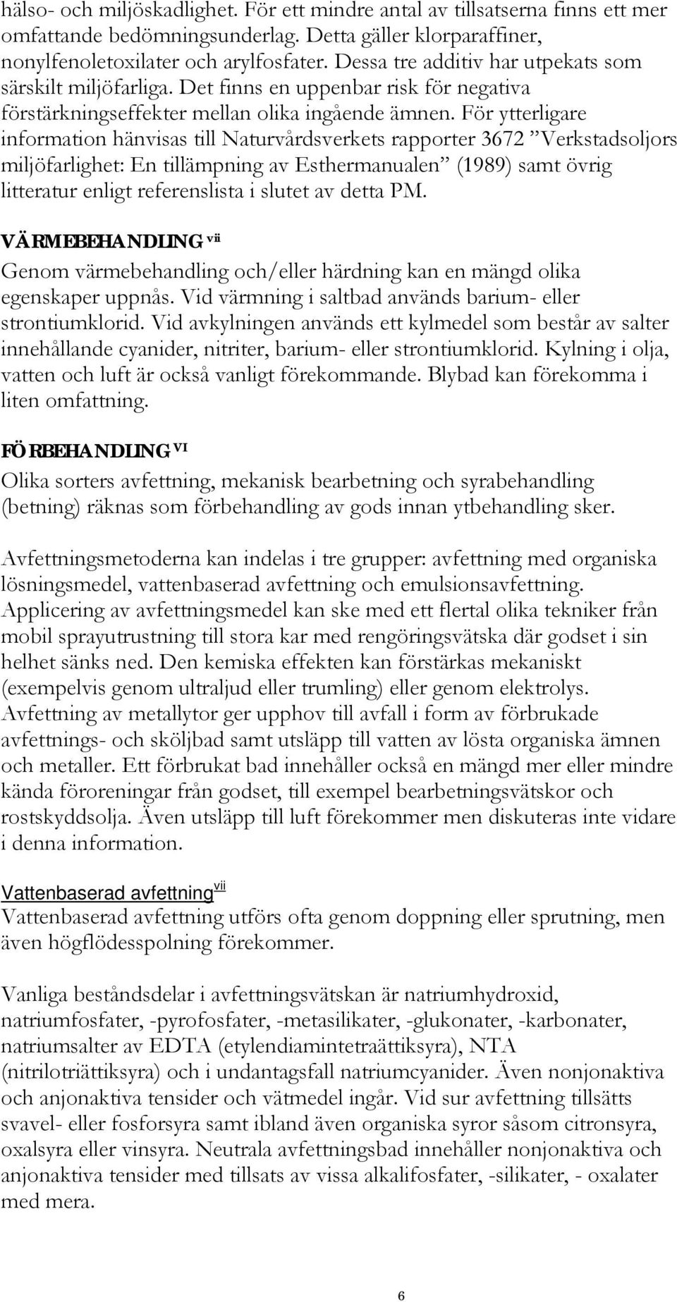 För ytterligare information hänvisas till Naturvårdsverkets rapporter 3672 Verkstadsoljors miljöfarlighet: En tillämpning av Esthermanualen (1989) samt övrig litteratur enligt referenslista i slutet