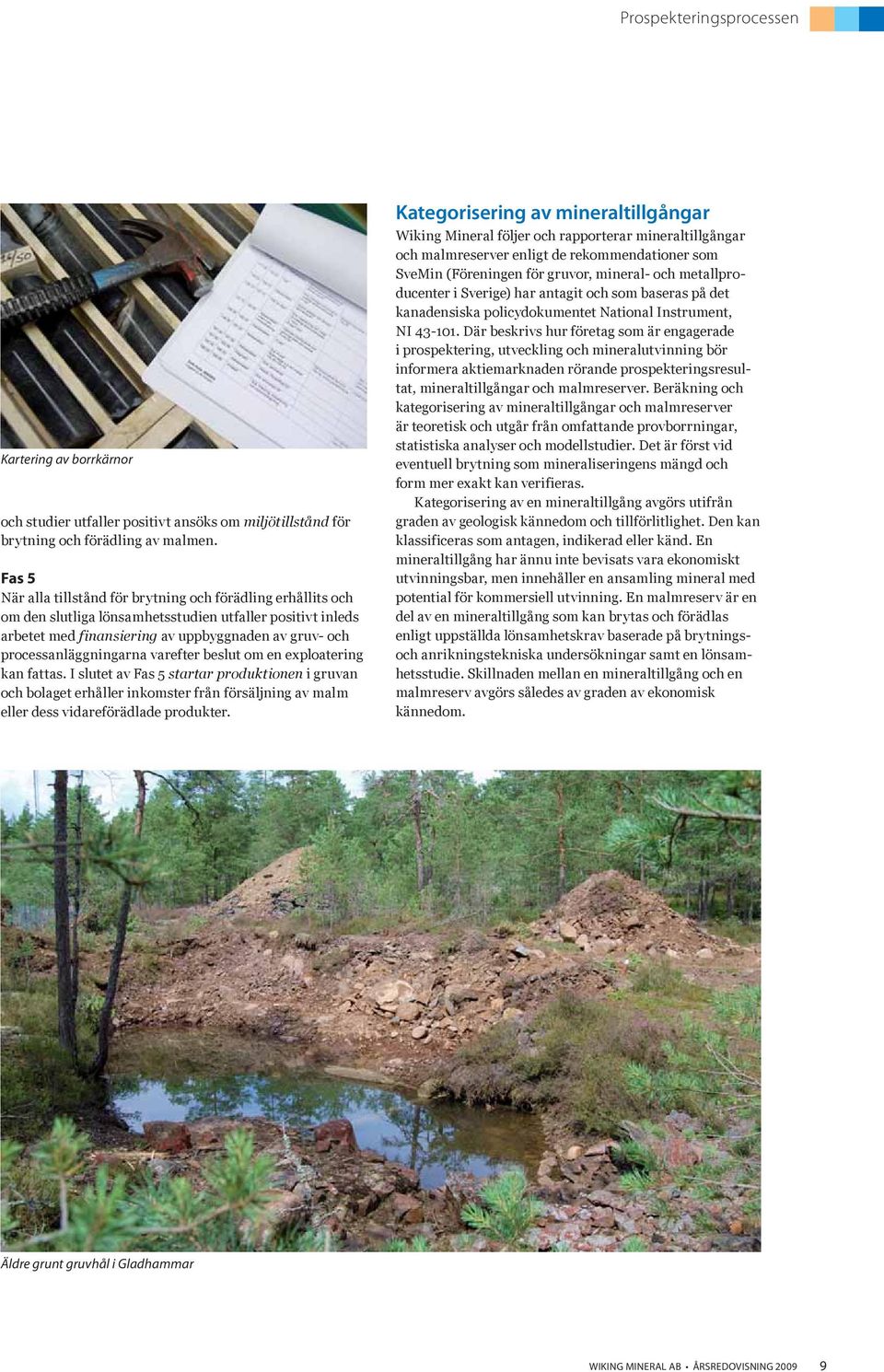 processanläggningarna varefter beslut om en exploatering kan fattas.