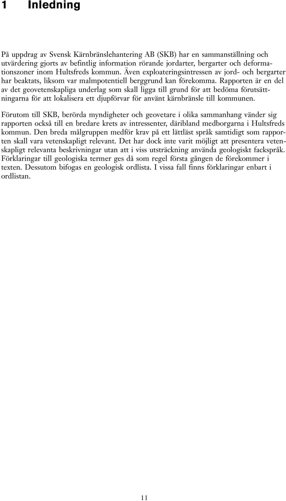 Rapporten är en del a det geoetenskapliga underlag som skall ligga till grund för att bedöma förutsättningarna för att lokalisera ett djupförar för anänt kärnbränsle till kommunen.