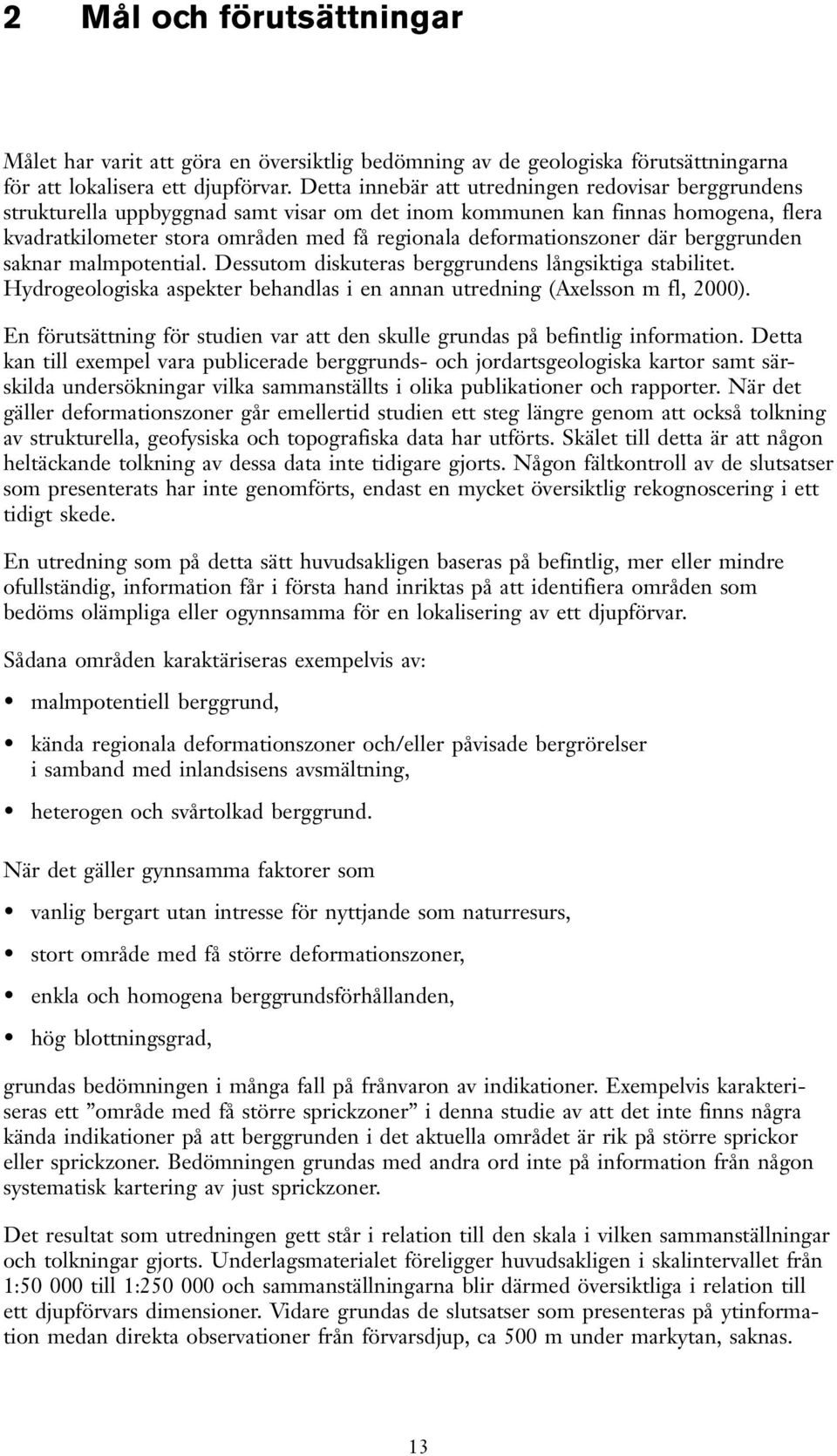 där berggrunden saknar malmpotential. Dessutom diskuteras berggrundens långsiktiga stabilitet. Hydrogeologiska aspekter behandlas i en annan utredning (Axelsson m fl, 2000).