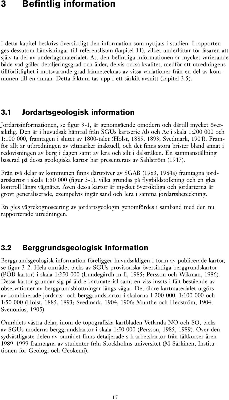 Att den befintliga informationen är mycket arierande både ad gäller detaljeringsgrad och ålder, delis också kalitet, medför att utredningens tillförlitlighet i motsarande grad kännetecknas a issa
