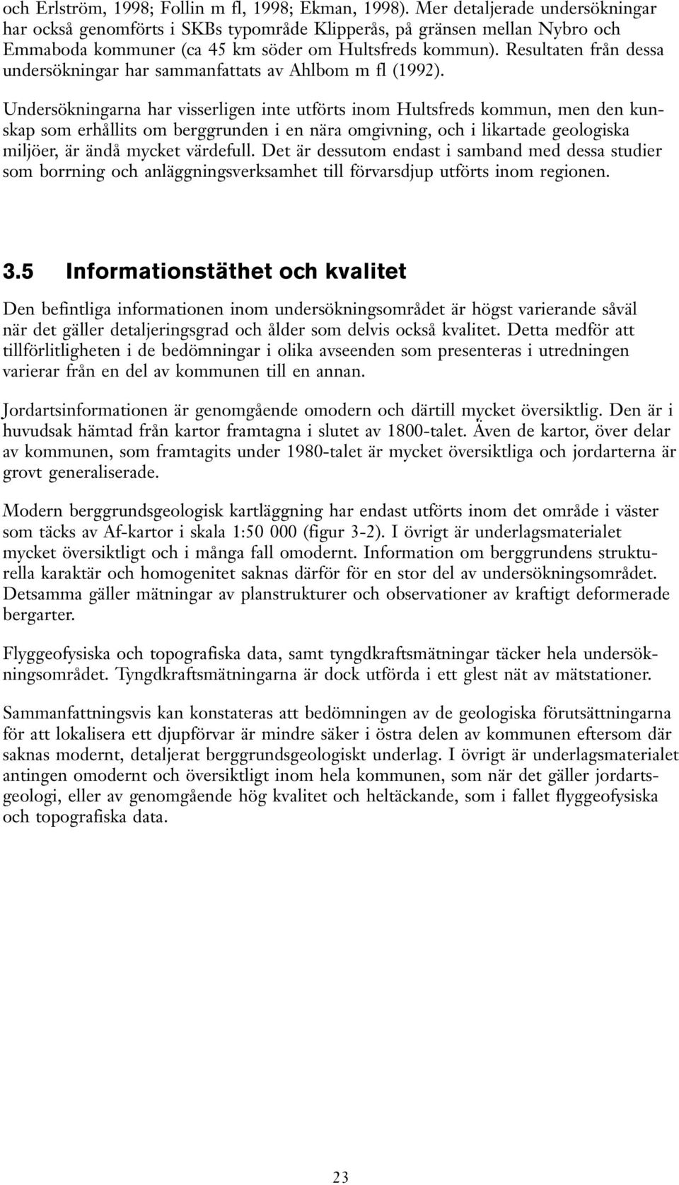 Resultaten från dessa undersökningar har sammanfattats a Ahlbom m fl (1992).