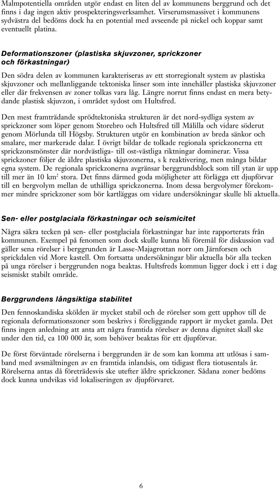 Deformationszoner (plastiska skjuzoner, sprickzoner och förkastningar) Den södra delen a kommunen karakteriseras a ett storregionalt system a plastiska skjuzoner och mellanliggande tektoniska linser