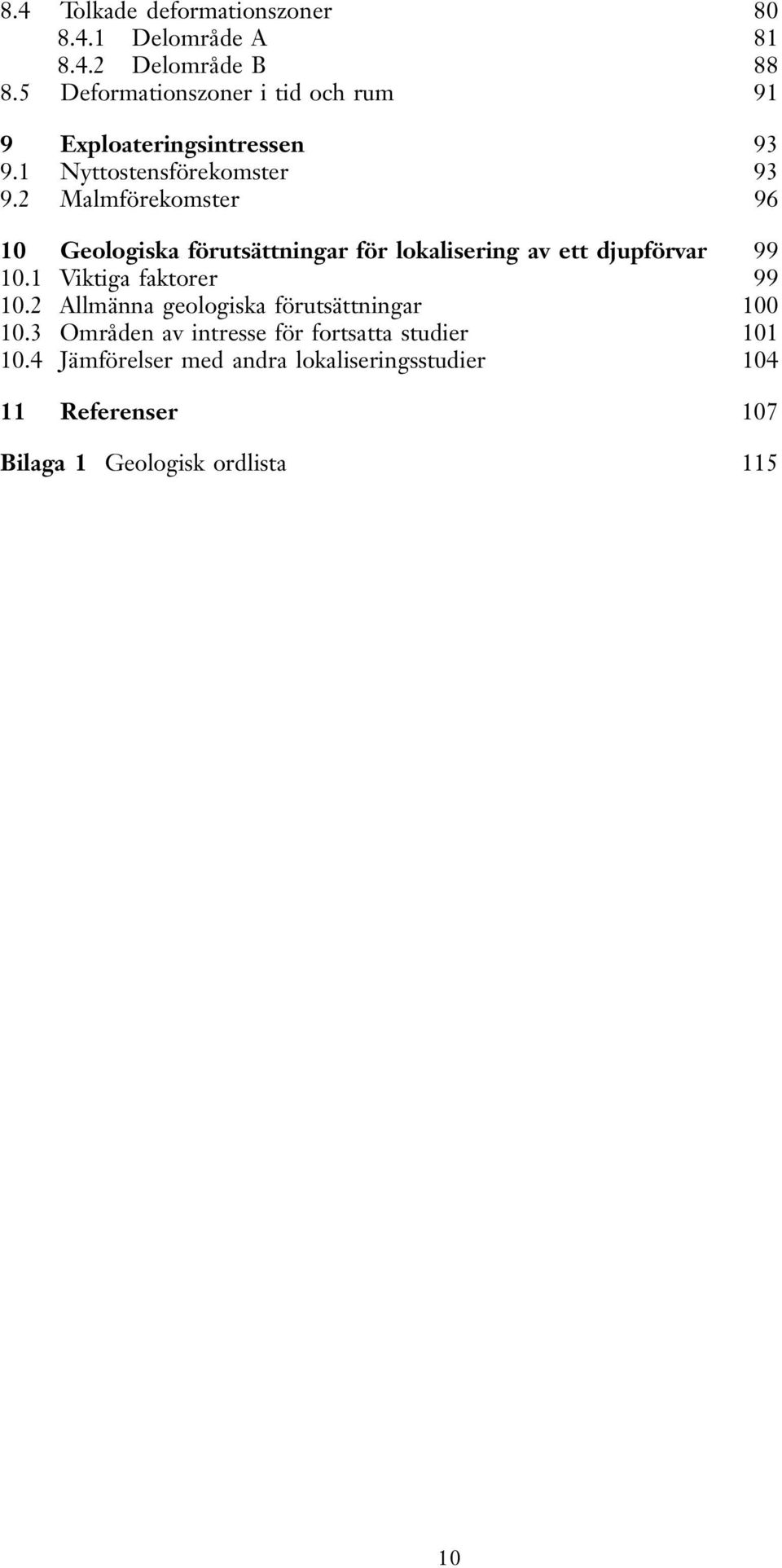 2 Malmförekomster 96 10 Geologiska förutsättningar för lokalisering a ett djupförar 99 10.1 Viktiga faktorer 99 10.