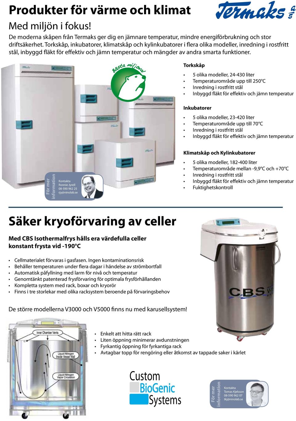 Torkskåp 5 olika modeller, 24-430 liter Temperaturområde upp till 250 C Inredning i rostfritt stål Inbyggd fläkt för effektiv och jämn temperatur Inkubatorer 5 olika modeller, 23-420 liter