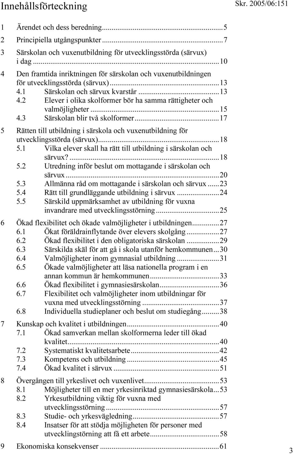 ..15 4.3 Särskolan blir två skolformer...17 5 Rätten till utbildning i särskola och vuxenutbildning för utvecklingsstörda (särvux)...18 5.