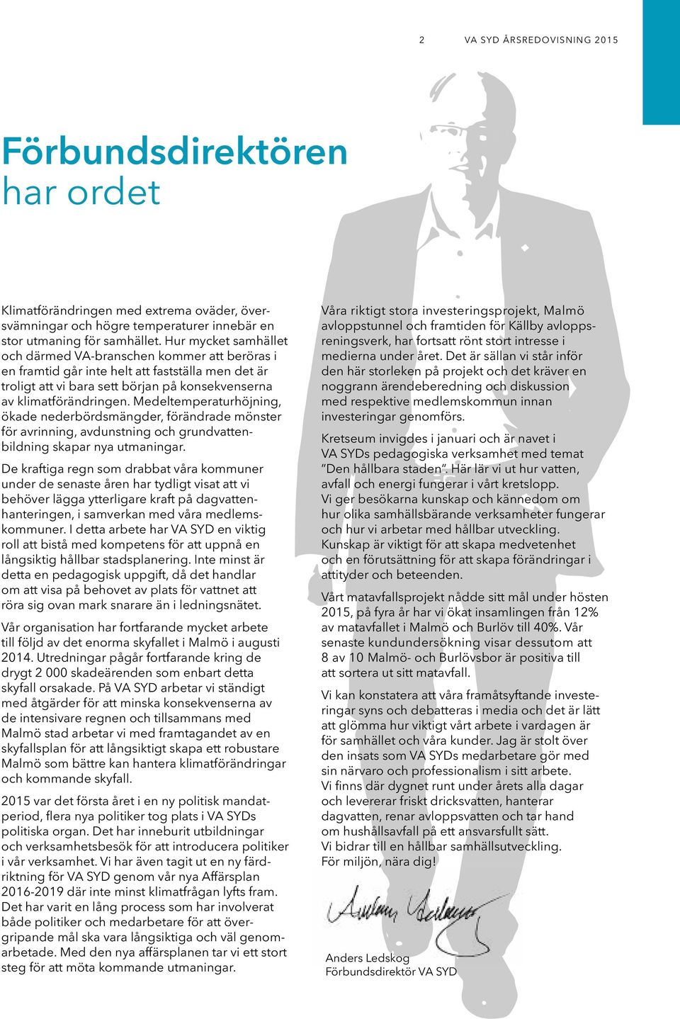 Medeltemperaturhöjning, ökade nederbördsmängder, förändrade mönster för avrinning, avdunstning och grundvattenbildning skapar nya utmaningar.