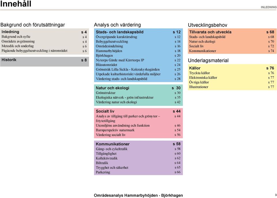 Grönstråk Lilla Sickla - Kolerakyrkogården Utpekade kulturhistoriskt värdefulla miljöer Värdering stads- och landskapsbild Natur och ekologi Grönstruktur Ekologiska nätverk - grön infrastruktur
