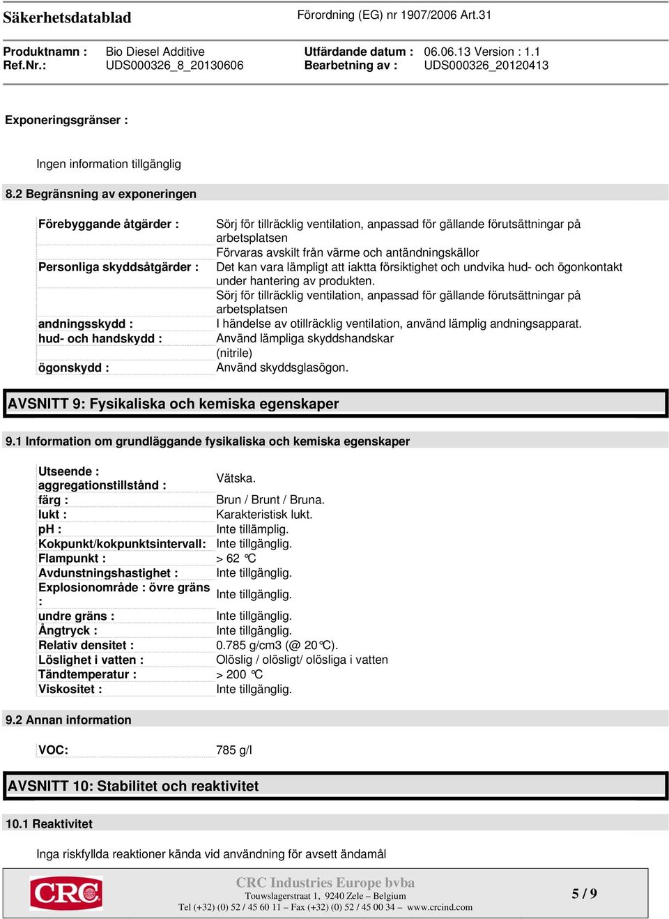 förutsättningar på arbetsplatsen Förvaras avskilt från värme och antändningskällor Det kan vara lämpligt att iaktta försiktighet och undvika hud- och ögonkontakt under hantering av produkten.