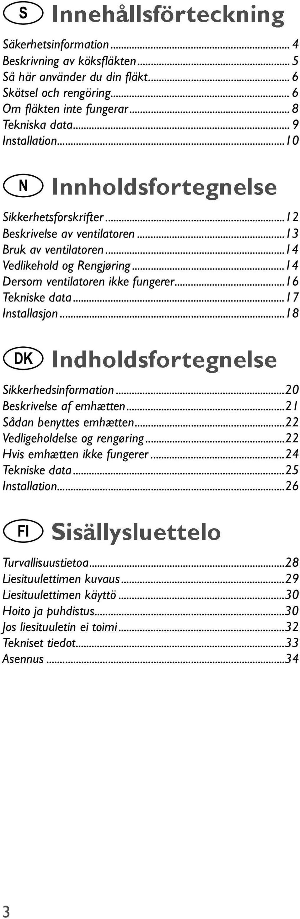 ..17 Installasjon...18 =fåçüçäçëñçêíéöåéäëé ikkerhedsinformation...20 Beskrivelse af emhætten...21 ådan benyttes emhætten...22 Vedligeholdelse og rengøring...22 Hvis emhætten ikke fungerer.