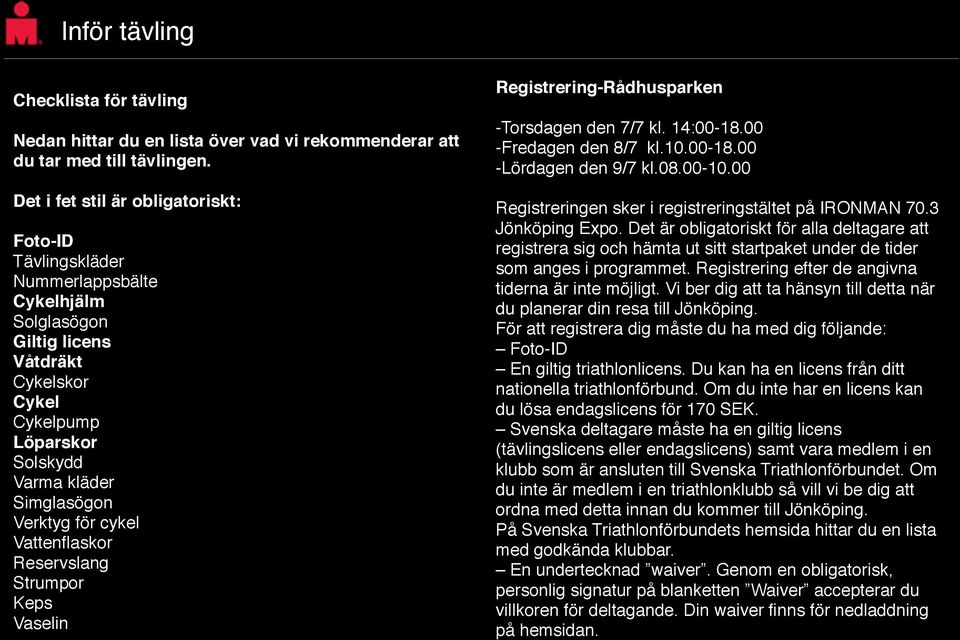 för cykel Vattenflaskor Reservslang Strumpor Keps Vaselin Registrering-Rådhusparken -Torsdagen den 7/7 kl. 14:00-18.00 -Fredagen den 8/7 kl.10.00-18.00 -Lördagen den 9/7 kl.08.00-10.