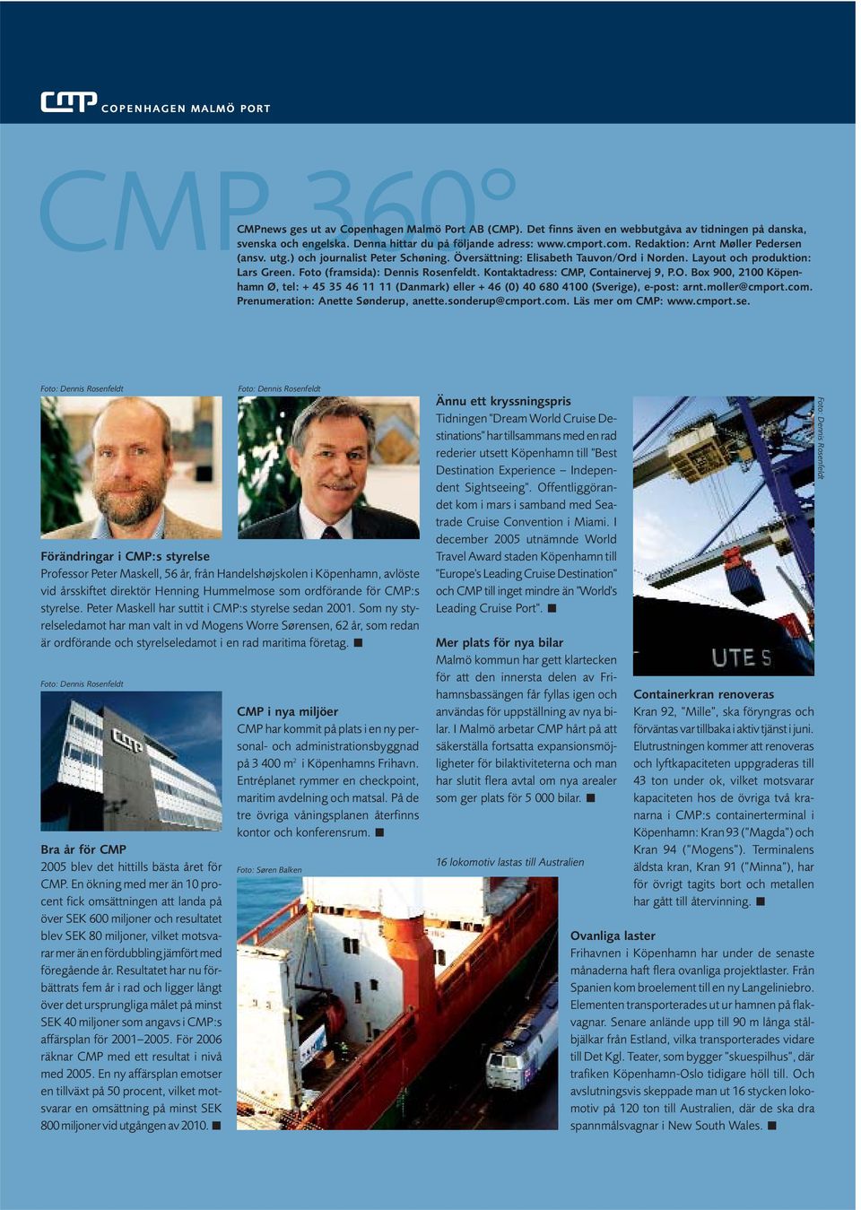 Kontaktadress: CMP, Containervej 9, P.O. Box 900, 2100 Köpenhamn Ø, tel: + 45 35 46 11 11 (Danmark) eller + 46 (0) 40 680 4100 (Sverige), e-post: arnt.moller@cmport.com.