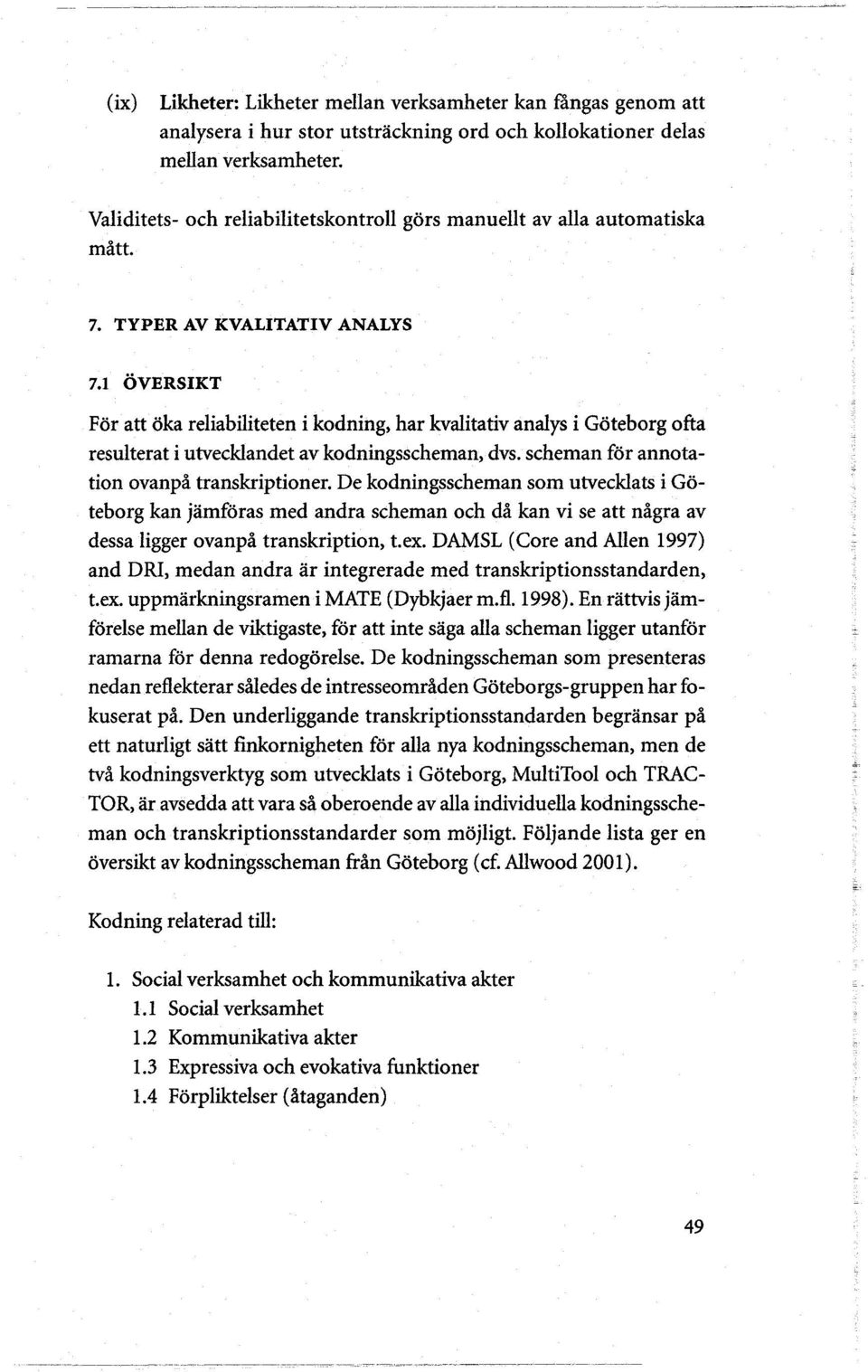 1 OVERSIKT For att oka reliabiliteten i kodning, har kvalitativ analys i Gateborg ofta resulterat i utvecklandet av kodningsscheman, dvs. scheman for annotation ovanpå transkriptioner.