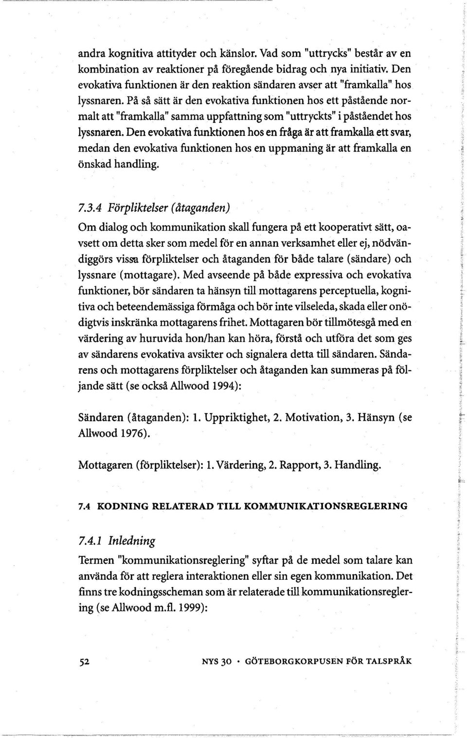 På så satt ar den evokativa funktionen hos ett påstående normalt att "framkalla" samma uppfattning som "uttryckts" i påståendet hos lyssnaren.