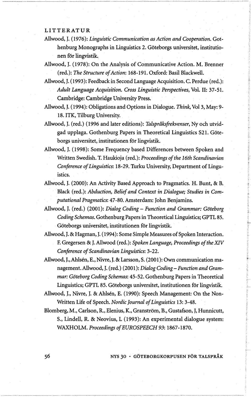 Cross Linguistic Perspectives, Vol. II: 37-51. Cambridge: Cambridge University Press. Allwood, J. (1994): Obligations and Options in Dialogue. Think, Vol3, May: 9-18. ITK, Tilburg University.