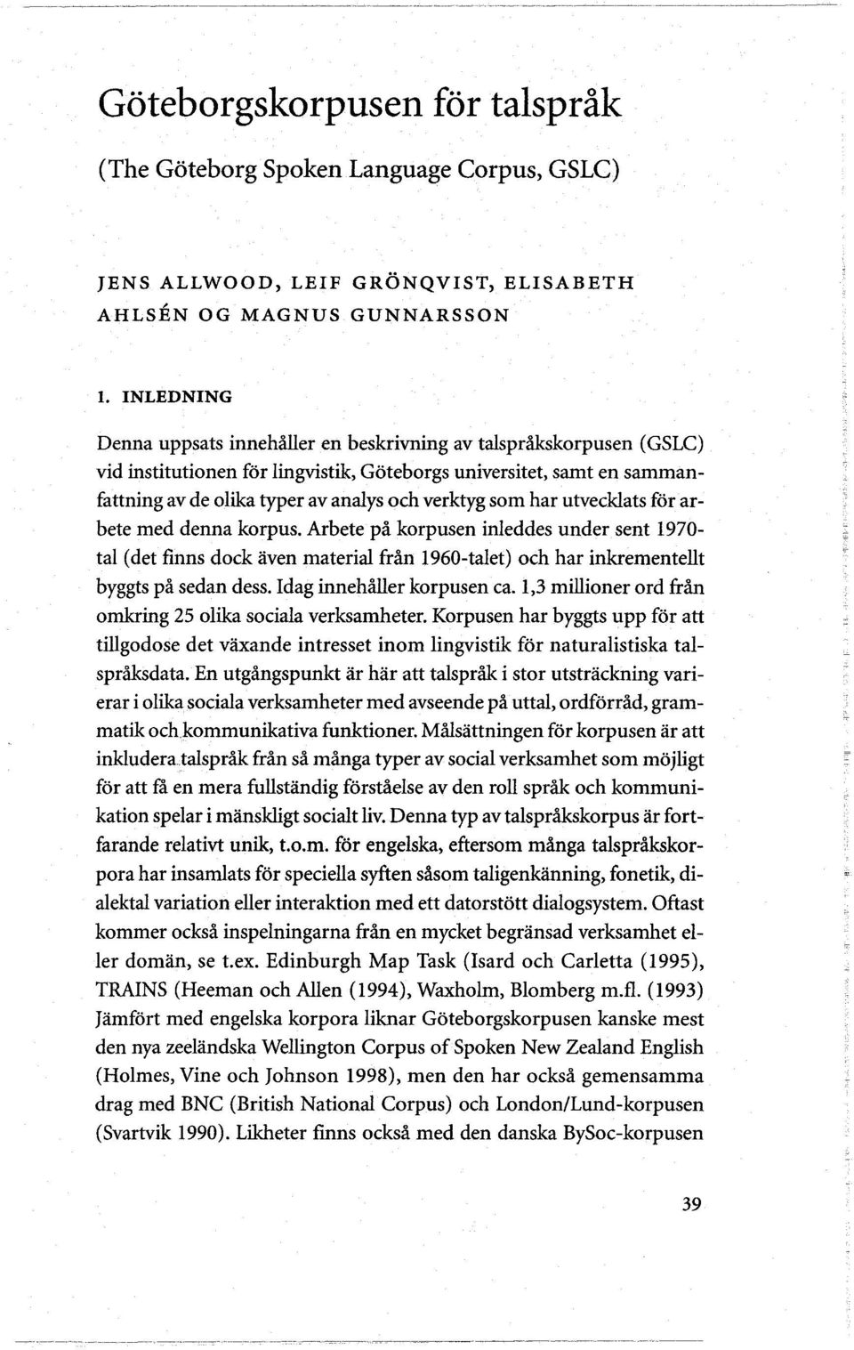 som har utvecklats for arbete med denna korpus. Arbete på korpusen inleddes under sent 1970- tal (det finns dock aven material från 1960-talet) och har inkrementellt byggts på sedan dess.