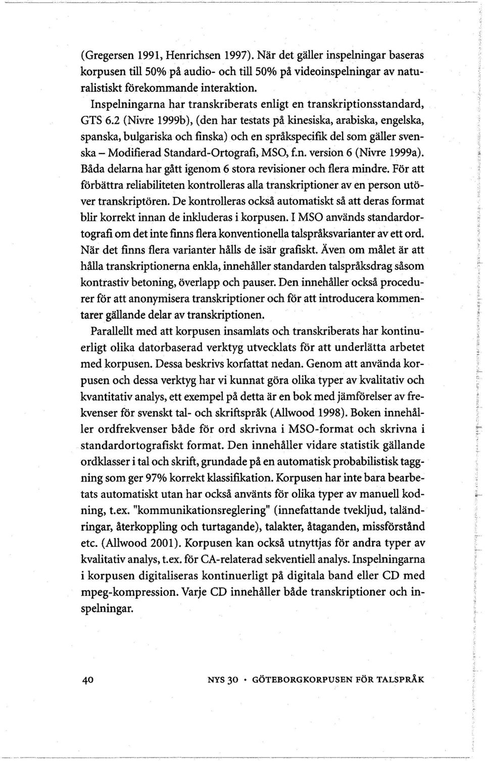 2 (Nivre 1999b), (den har testats på kinesiska, arabiska, engelska, spanska, bulgariska och finska) och en språkspecifik del som galler svenska- Modifierad Standard-Ortografi, MSO, f.n. version 6 (Nivre 1999a).