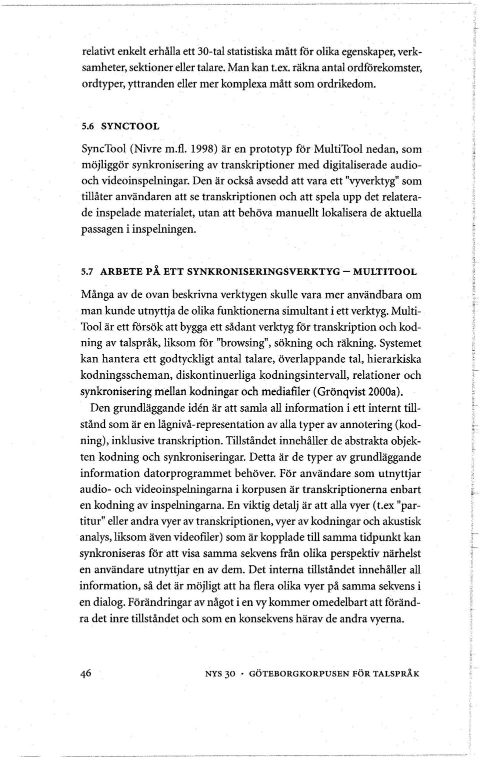 1998) iir en prototyp for MultiTool nedan, som mojliggor synkronisering av transkriptioner med digitaliserade audiooch videoinspelningar.