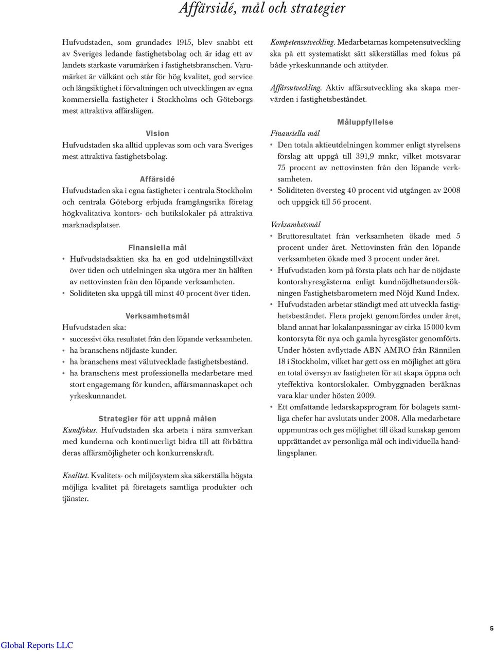 Vision Hufvudstaden ska alltid upplevas som och vara Sveriges mest attraktiva fastighetsbolag.