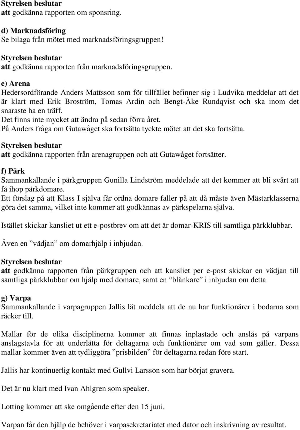 träff. Det finns inte mycket att ändra på sedan förra året. På Anders fråga om Gutawåget ska fortsätta tyckte mötet att det ska fortsätta.