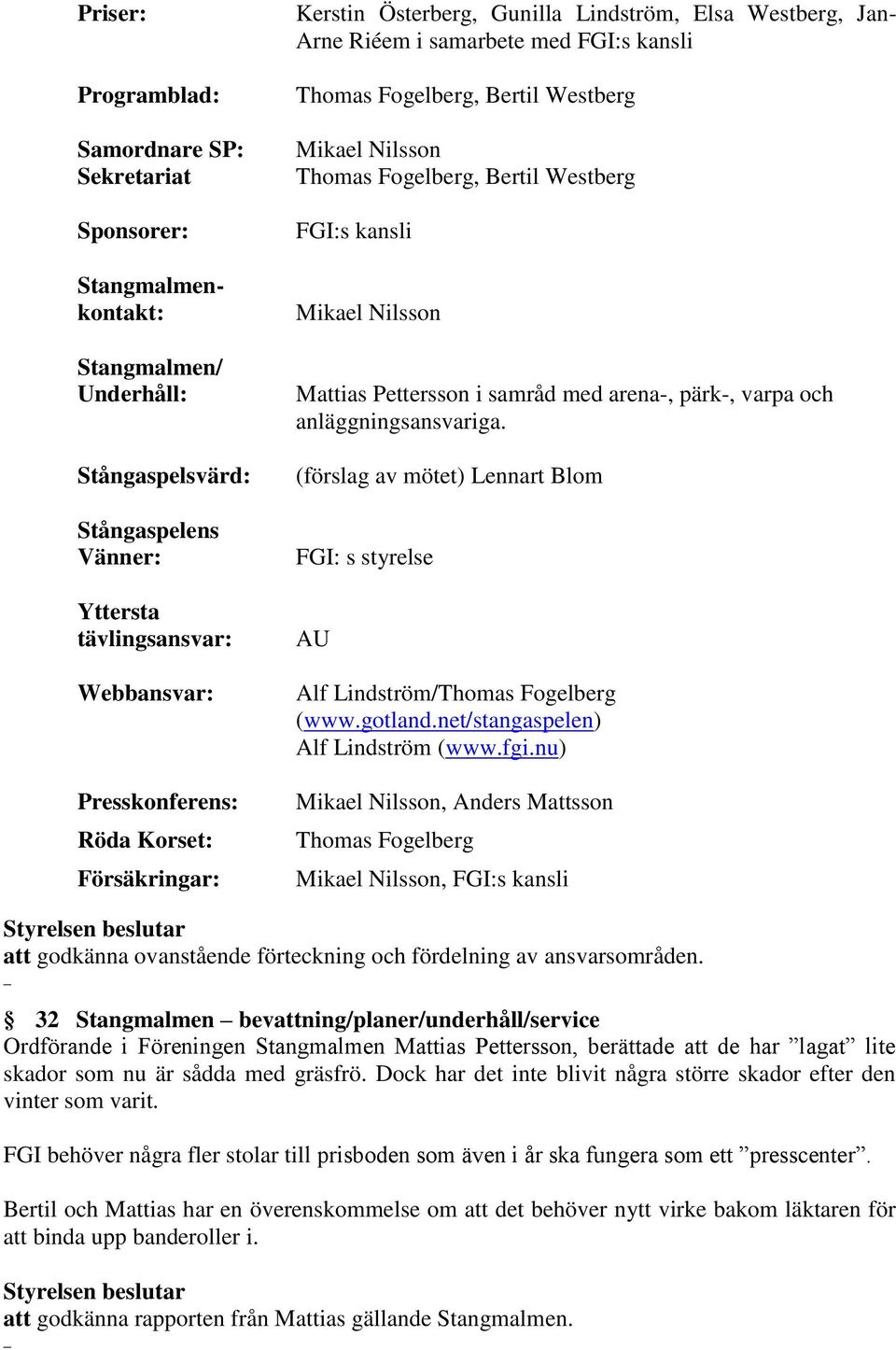 Westberg FGI:s kansli Mikael Nilsson Mattias Pettersson i samråd med arena-, pärk-, varpa och anläggningsansvariga.