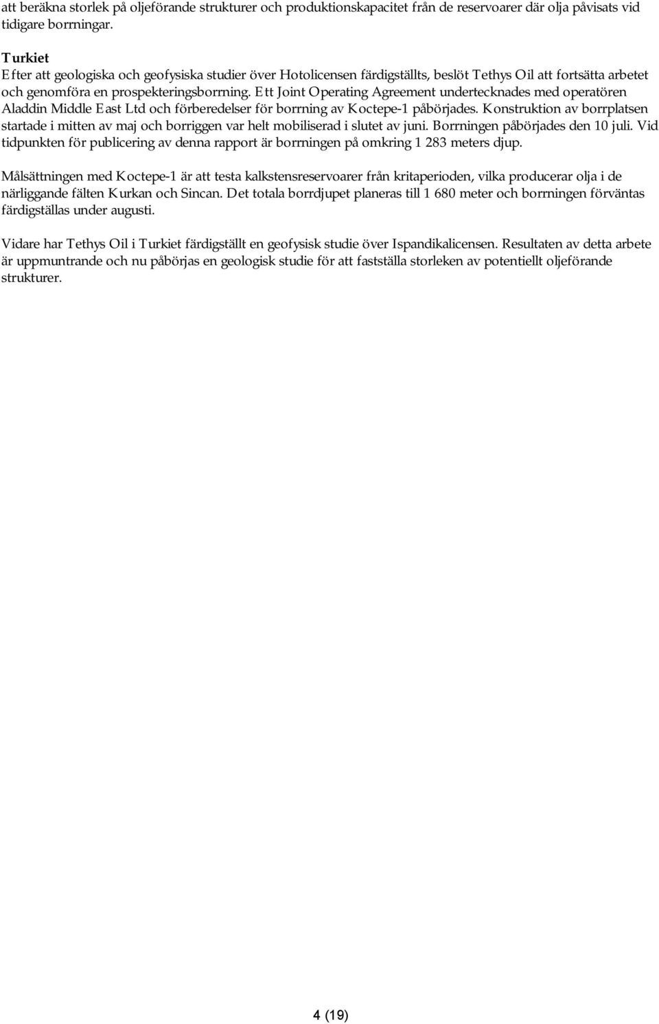 Ett Joint Operating Agreement undertecknades med operatören Aladdin Middle East Ltd och förberedelser för borrning av Koctepe-1 påbörjades.