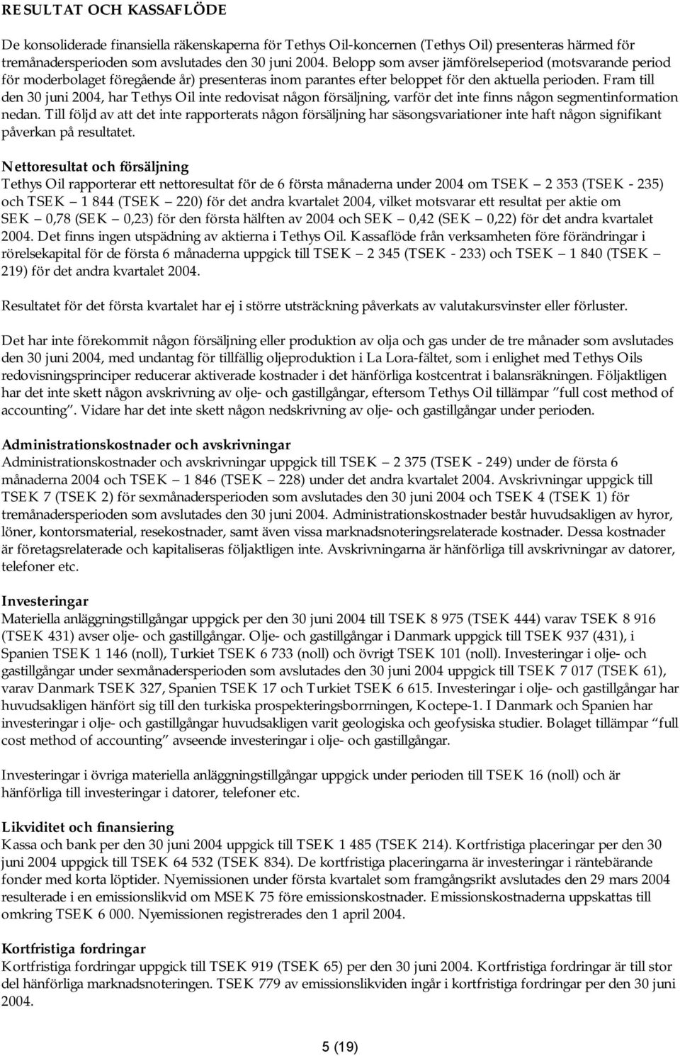 Fram till den 30 juni 2004, har Tethys Oil inte redovisat någon försäljning, varför det inte finns någon segmentinformation nedan.