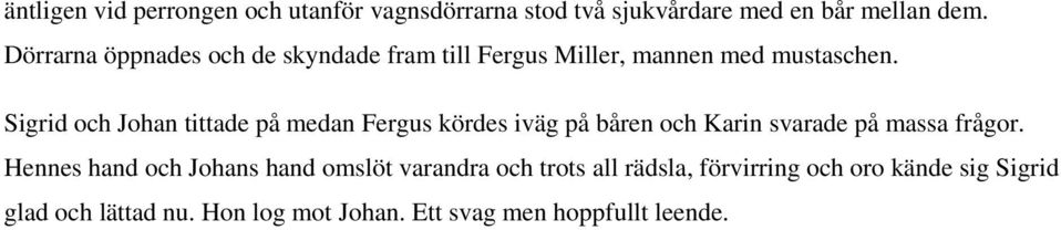Sigrid och Johan tittade på medan Fergus kördes iväg på båren och Karin svarade på massa frågor.