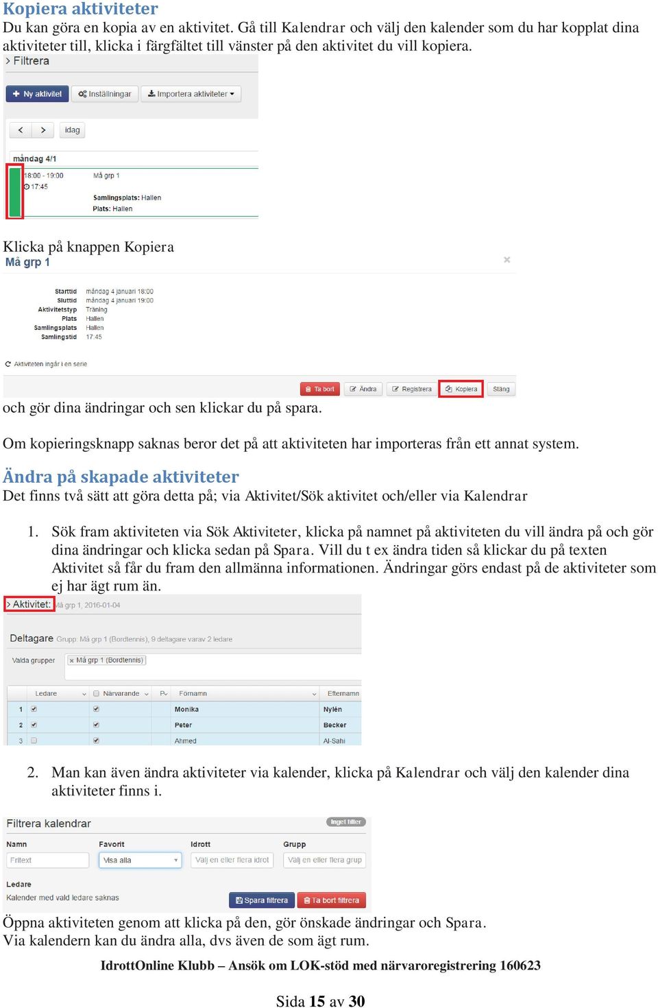 Klicka på knappen Kopiera och gör dina ändringar och sen klickar du på spara. Om kopieringsknapp saknas beror det på att aktiviteten har importeras från ett annat system.