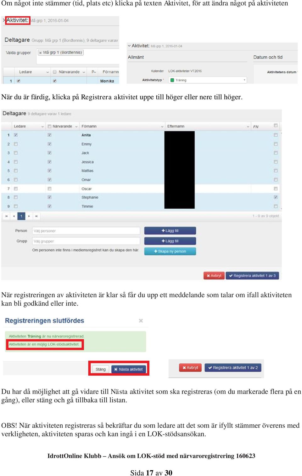 Du har då möjlighet att gå vidare till Nästa aktivitet som ska registreras (om du markerade flera på en gång), eller stäng och gå tillbaka till listan. OBS!