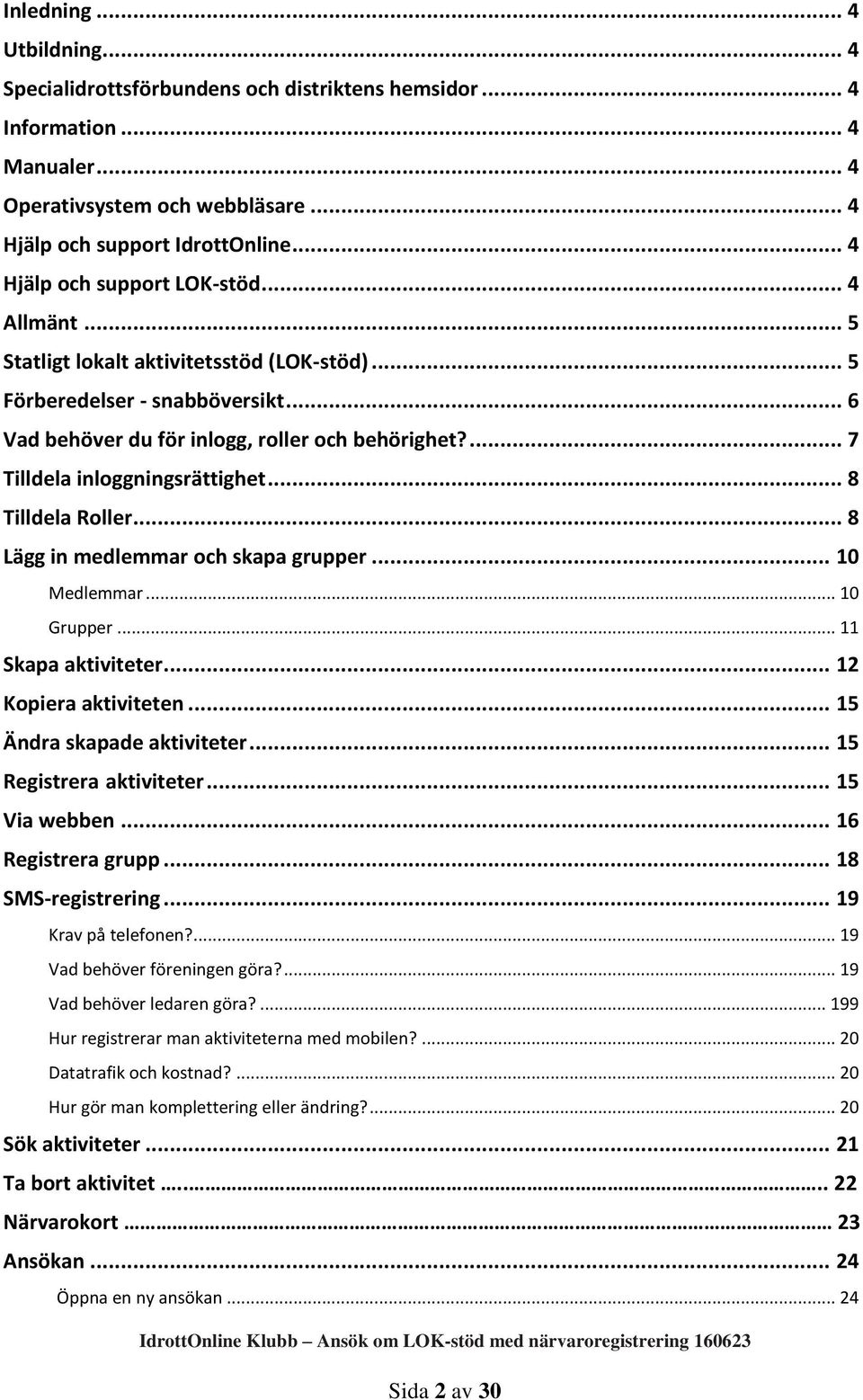 ... 7 Tilldela inloggningsrättighet... 8 Tilldela Roller... 8 Lägg in medlemmar och skapa grupper... 10 Medlemmar... 10 Grupper... 11 Skapa aktiviteter... 12 Kopiera aktiviteten.