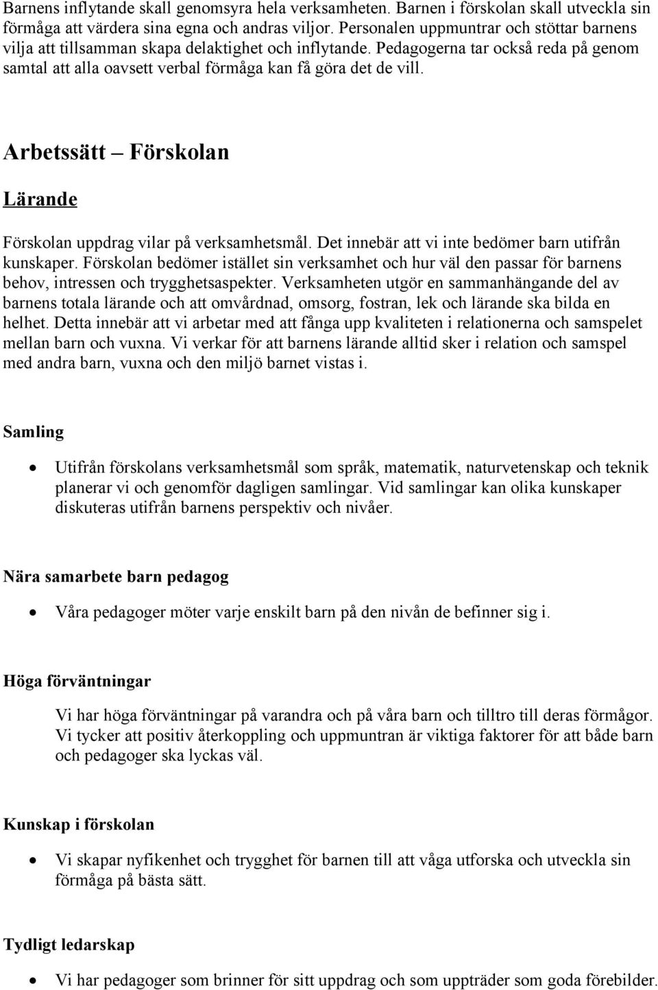 Arbetssätt Förskolan Lärande Förskolan uppdrag vilar på verksamhetsmål. Det innebär att vi inte bedömer barn utifrån kunskaper.