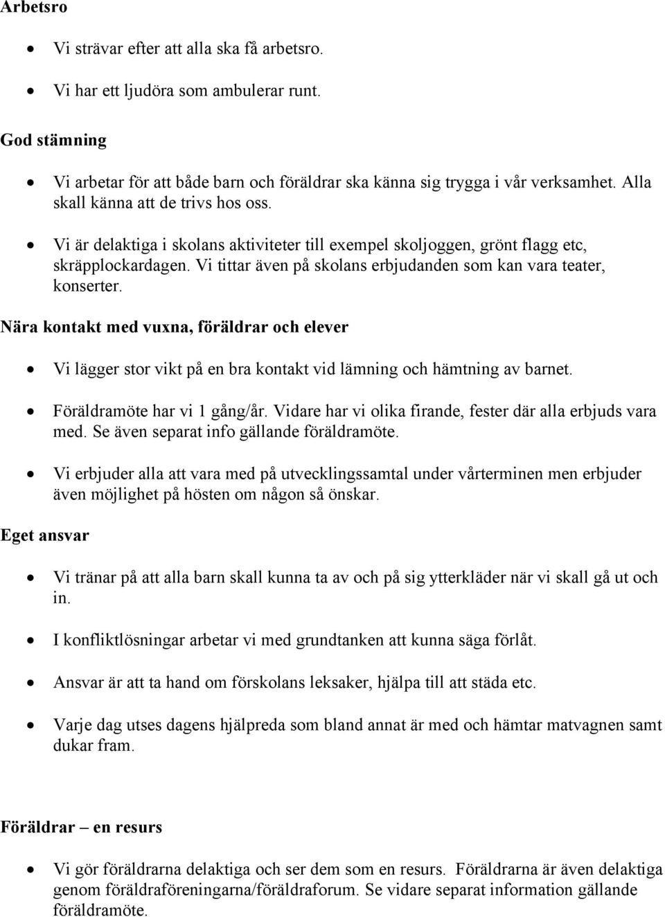 Vi tittar även på skolans erbjudanden som kan vara teater, konserter. Nära kontakt med vuxna, föräldrar och elever Vi lägger stor vikt på en bra kontakt vid lämning och hämtning av barnet.