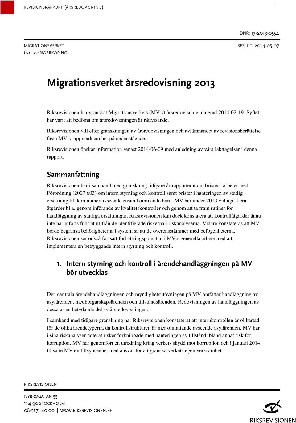Riksrevisionen önskar information senast 2014-06-09 med anledning av våra iakttagelser i denna rapport.