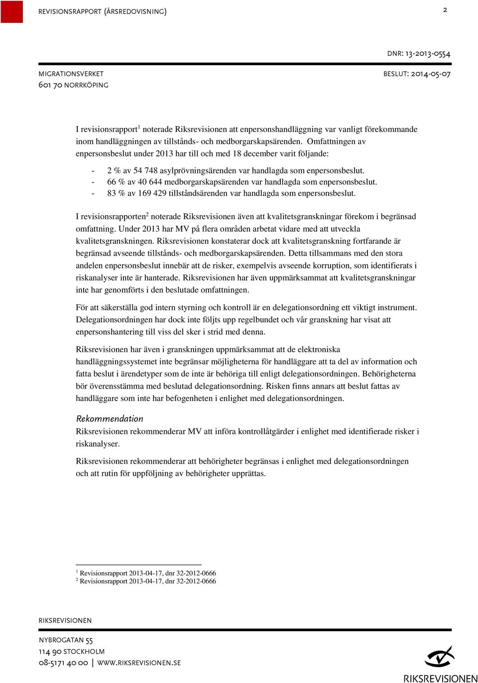 - 66 % av 40 644 medborgarskapsärenden var handlagda som enpersonsbeslut. - 83 % av 169 429 tillståndsärenden var handlagda som enpersonsbeslut.