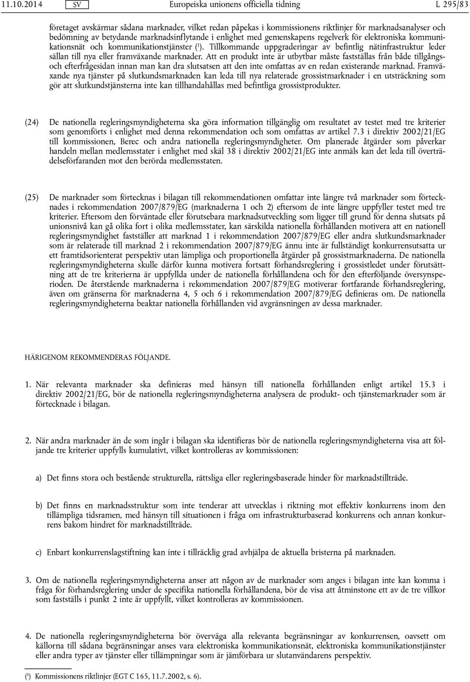 regelverk för elektroniska kommunikationsnät och kommunikationstjänster ( 1 ). Tillkommande uppgraderingar av befintlig nätinfrastruktur leder sällan till nya eller framväxande marknader.