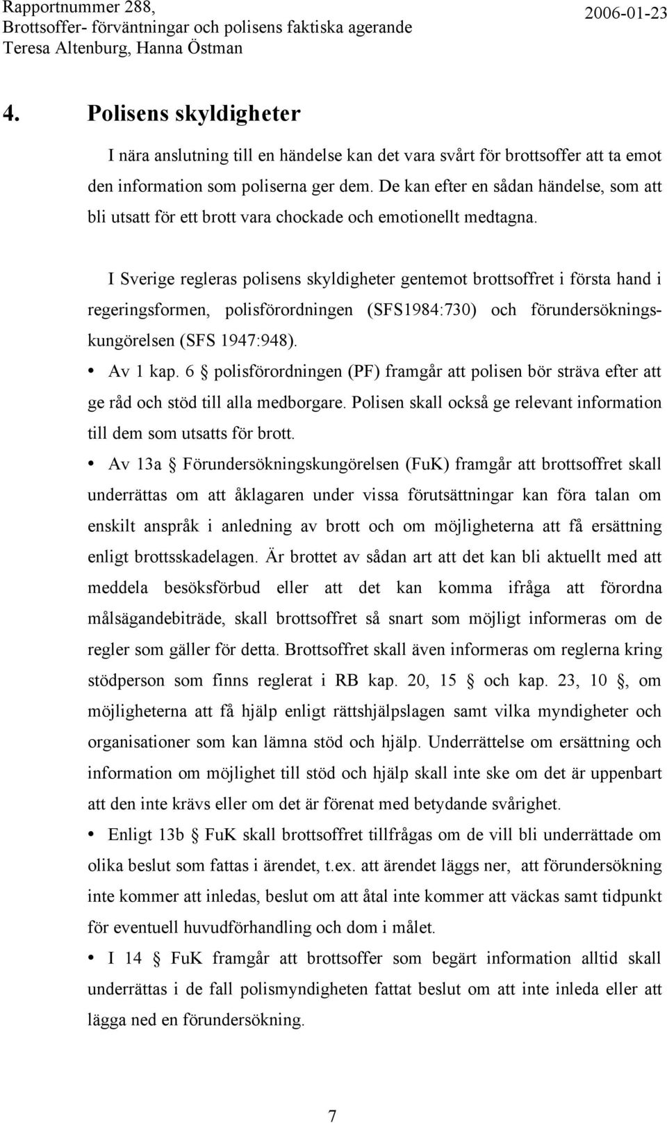 I Sverige regleras polisens skyldigheter gentemot brottsoffret i första hand i regeringsformen, polisförordningen (SFS1984:730) och förundersökningskungörelsen (SFS 1947:948). Av 1 kap.
