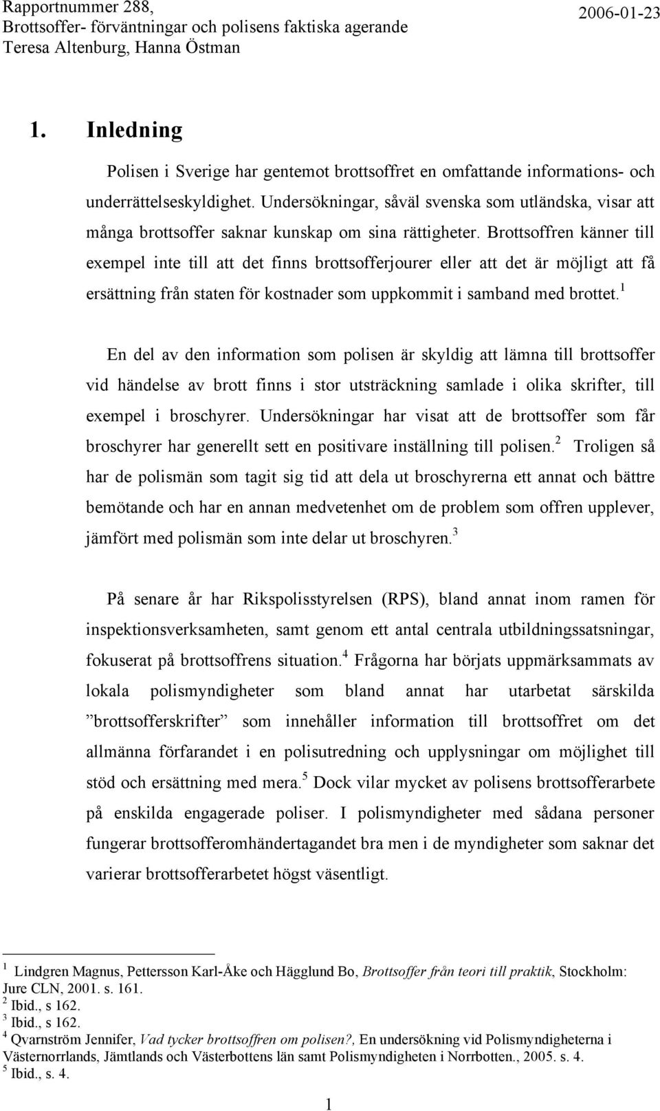 Brottsoffren känner till exempel inte till att det finns brottsofferjourer eller att det är möjligt att få ersättning från staten för kostnader som uppkommit i samband med brottet.