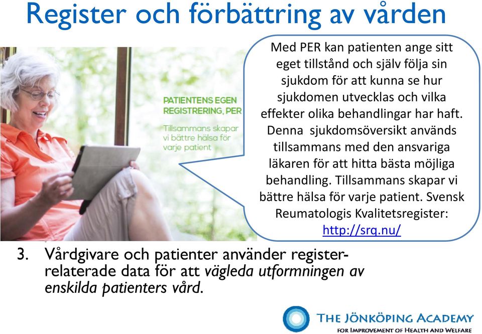 Svensk Reumatologis Kvalitetsregister: 1. Klinisk epidemiologi: Nationella kvalitetsregister bidrar med ny kunskap om vårdåtgärder och hälsoutfall som kan vägleda framtida praxisförändringar. 2.