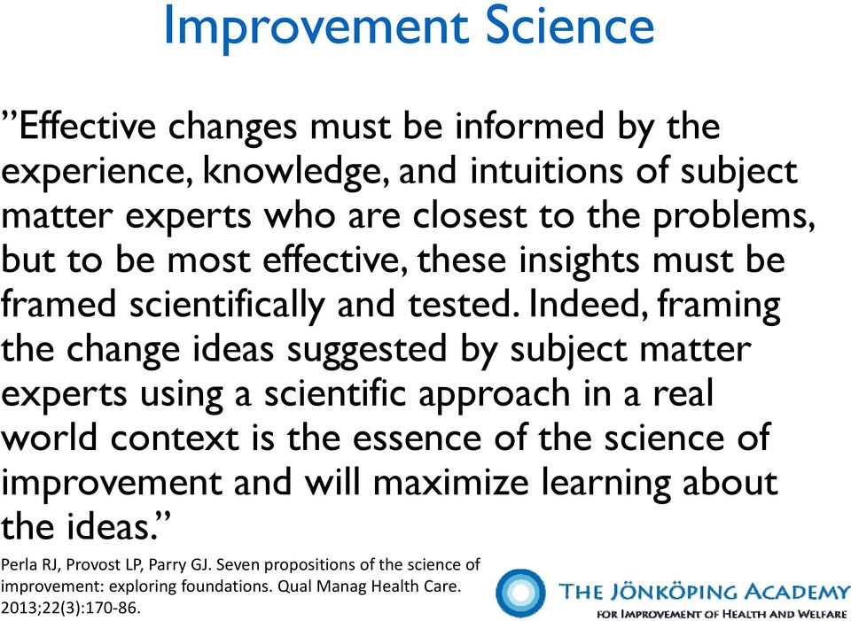 Indeed, framing the change ideas suggested by subject matter experts using a scientific approach in a real world context is the essence of the