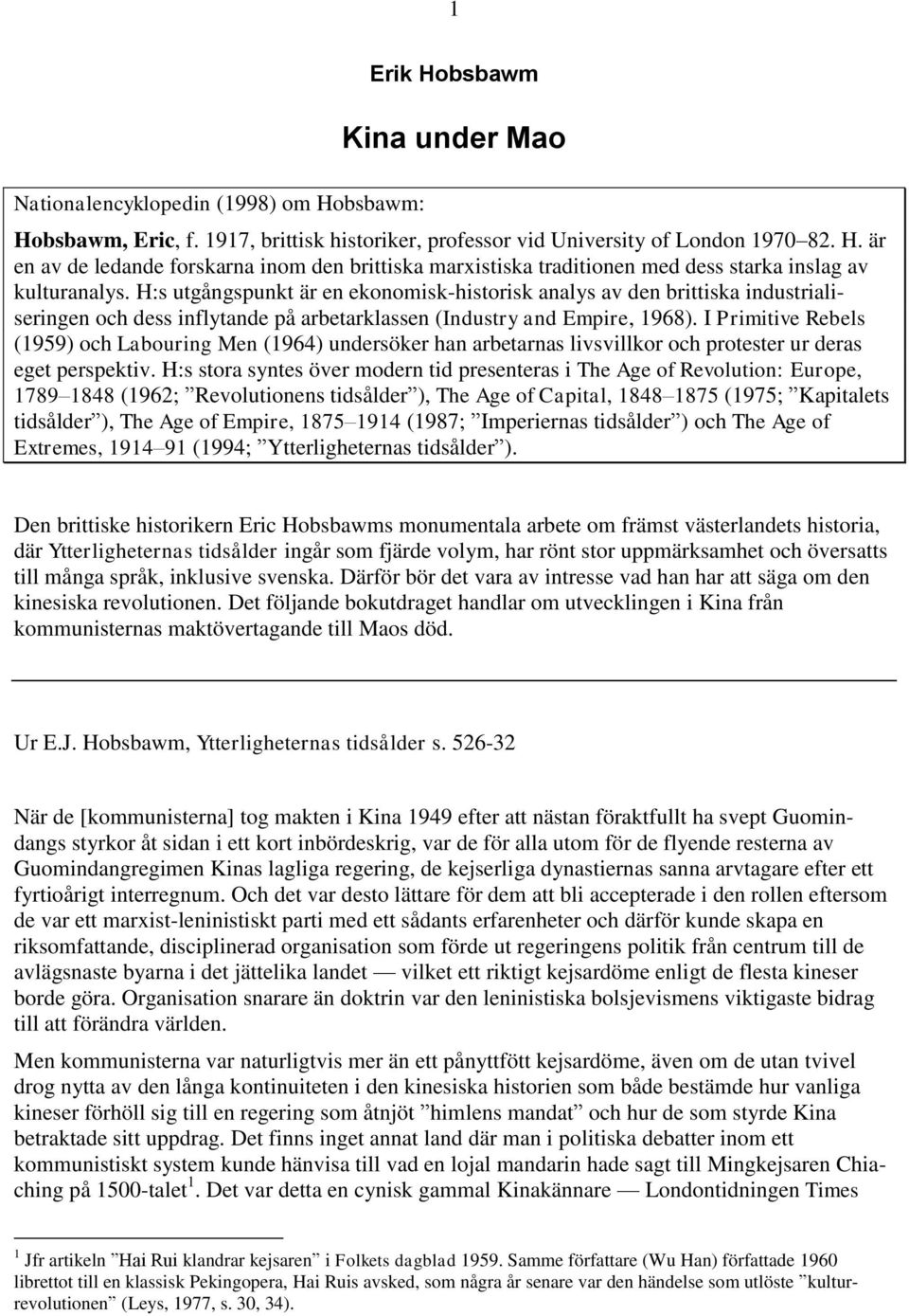 I Primitive Rebels (1959) och Labouring Men (1964) undersöker han arbetarnas livsvillkor och protester ur deras eget perspektiv.