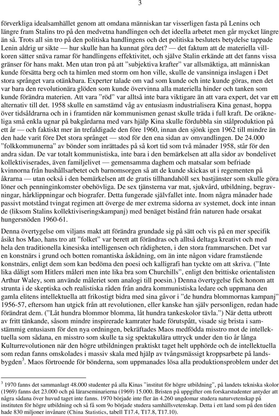det faktum att de materiella villkoren sätter snäva ramar för handlingens effektivitet, och själve Stalin erkände att det fanns vissa gränser för hans makt.