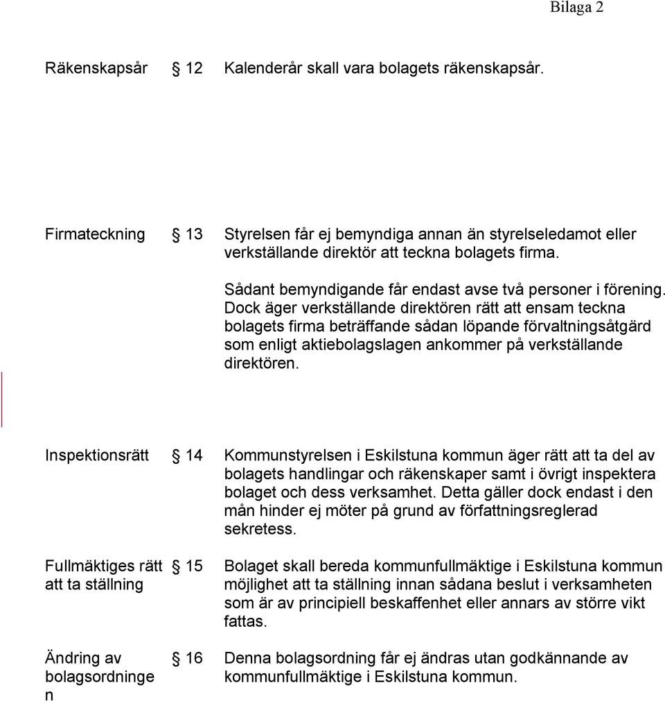 Dock äger verkställande direktören rätt att ensam teckna bolagets firma beträffande sådan löpande förvaltningsåtgärd som enligt aktiebolagslagen ankommer på verkställande direktören.