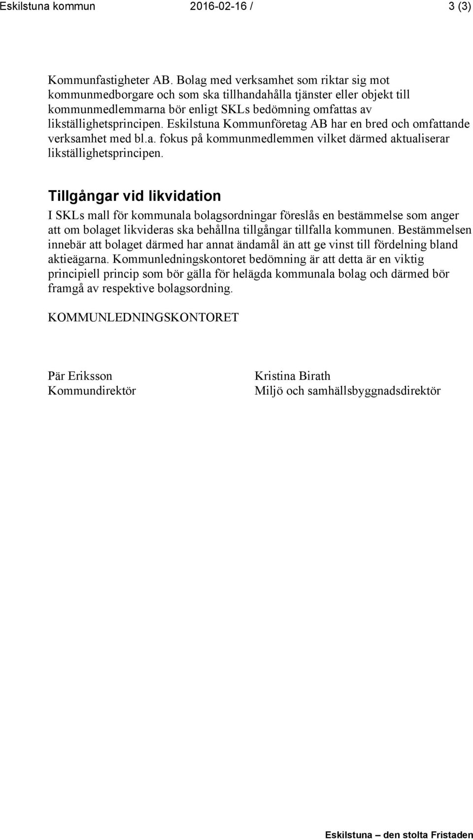 Eskilstuna Kommunföretag AB har en bred och omfattande verksamhet med bl.a. fokus på kommunmedlemmen vilket därmed aktualiserar likställighetsprincipen.