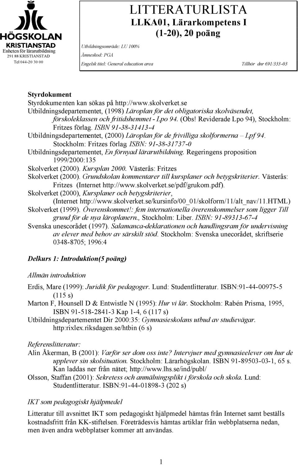 se Utbildningsdepartementet, (1998) Läroplan för det obligatoriska skolväsendet, förskoleklassen och fritidshemmet - Lpo 94. (Obs! Reviderade Lpo 94), Stockholm: Fritzes förlag.